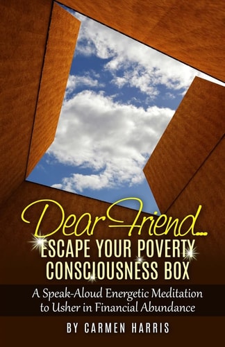 Dear Friend Escape Your Poverty Consciousness Box: a Speak-Aloud Energetic Meditation to Usher in Financial Abundance