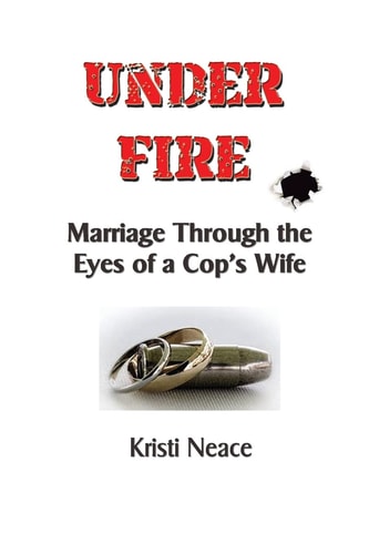 Under Fire Marriage Through the Eyes of a Cop's Wife