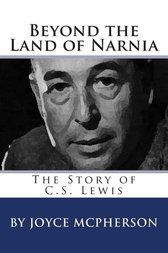 Beyond the Land of Narnia The Story of C.S. Lewis