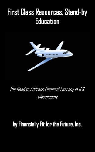 First Class Resources, Stand-By Education A Need to Address Financial Literacy in U. S. Classrooms