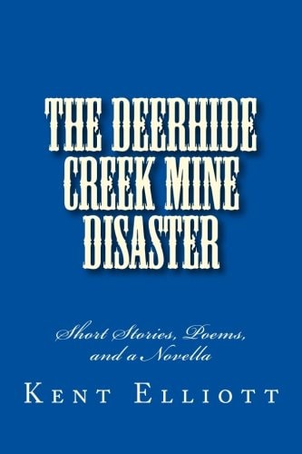 The Deerhide Creek Mine Disaster Short Stories, Poems, and a Novella