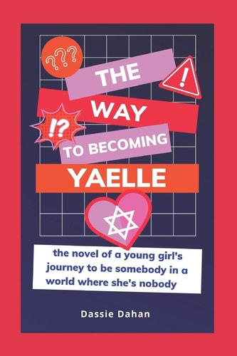 The Way to Becoming Yaelle (the Novel of a Young Girl's Journey to Be Somebody in a World Where She's Nobody)