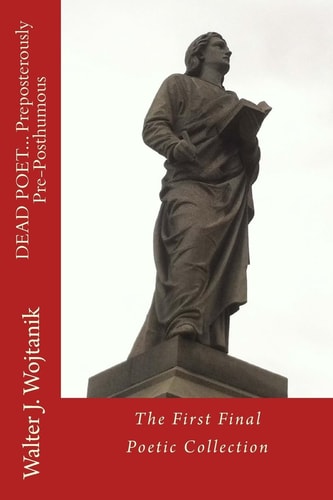 DEAD POET... Preposterously Pre-Posthumous The First Final Poetry Collection