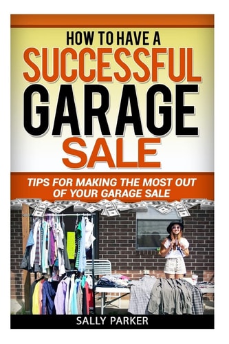 How to Have a Successful Garage Sale Tips for Making the Most Out of Your Garage Sale