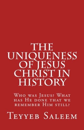 The Uniqueness of Jesus Christ in History Who Was Jesus? What Has He Done That We Remember Him Still?