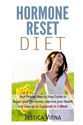 Hormone Reset Diet Proven Step By Step Guide To Cure Your Hormones, Balance Your Health, And Secrets for Weight Loss Up to 5Lbs in 1 Week