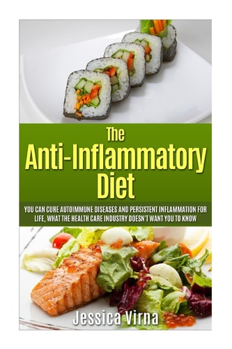 Anti Inflammatory Diet What the Healthcare Industry Doesn't Want You to Know! Cure Autoimmune Diseases and Persistent Inflammation for Life Naturally!