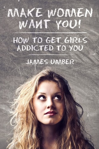 Make Women Want You How to Get Girls Addicted to You