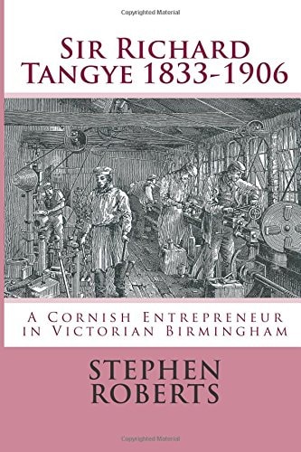 Sir Richard Tangye 1833-1906 A Cornish Entrepreneur in Victorian Birmingham
