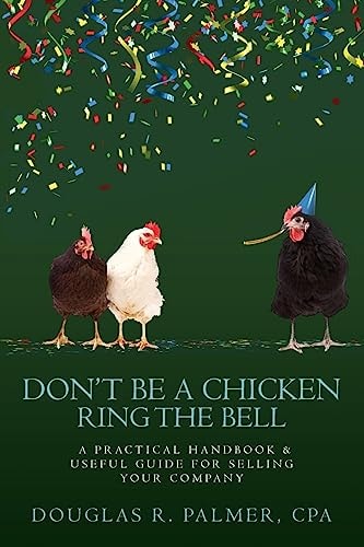 Don't Be a Chicken - Ring the Bell A Practical Handbook and Useful Guide for Selling Your Company