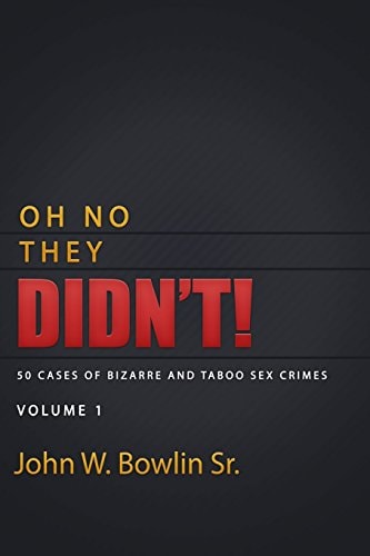 Oh No They Didn't! 50 Cases of Bizarre and Taboo Sex Crimes