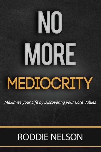 No More Mediocrity Maximize Your Life by Discovering Your Core Values