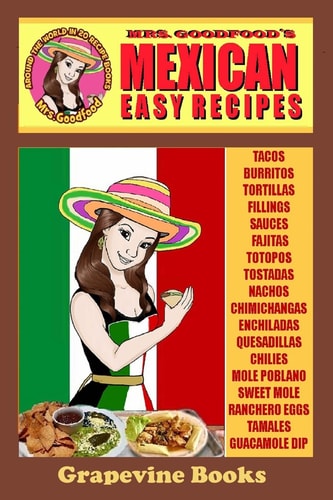 Mexican Easy Recipes (Mrs. Goodfood's Around The World in 20 Recipe Books): Beginner ́s Guide