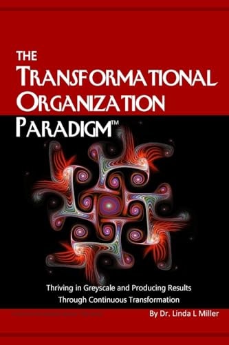 The Transformational Organization Paradigm Thriving in Greyscale and Producing Results Through Continuous Transformation