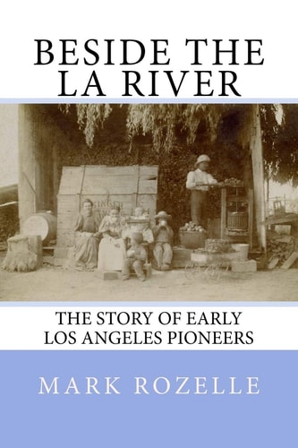 Beside the LA River The Story of Early Los Angeles Pioneers