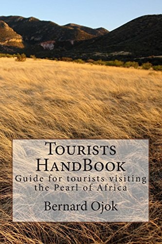 Tourists Handbook Guide for Tourists Visiting the Pearl of Africa.