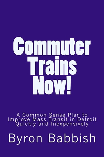 Commuter Trains Now! A Common Sense Plan to Improve Mass Transit in Detroit Quickly and Inexpensively