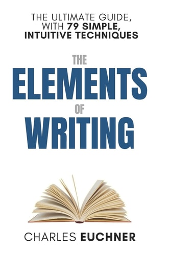 The Elements of Writing The Only Writing Guide You Will Ever NBeed