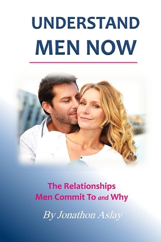 Understand Men NOW The Relationships Men Commit To and Why