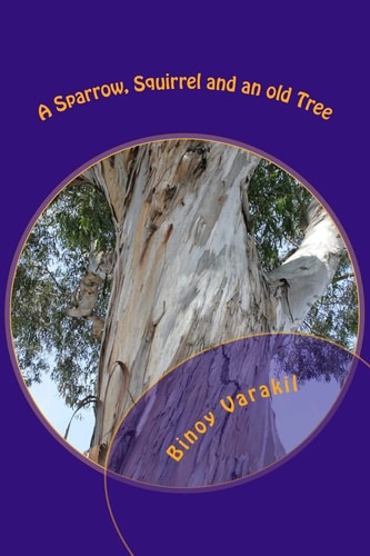 A Sparrow, Squirrel and an Old Tree Twenty Seven Poems on Birds and Animals
