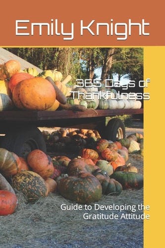 365 Days of Thankfulness Guide to Developing the Gratitude Attitude