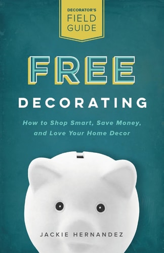 Free Decorating How to Shop Smart, Save Money, and Love Your Home Decor