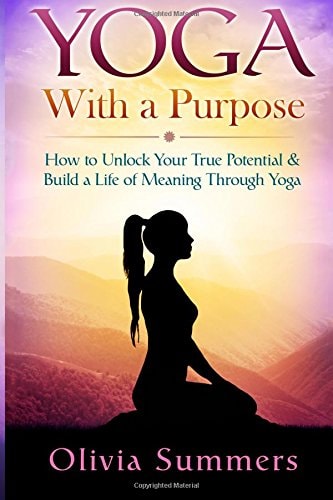 Yoga with a Purpose How to Unlock Your True Potential and Build a Life of Meaning Through Yoga