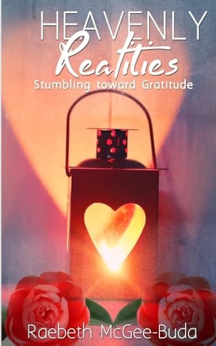 Heavenly Realities Stumbling Toward Gratitude