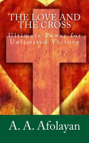 The Love and the Cross Ultimate Power for Unlimited Victory