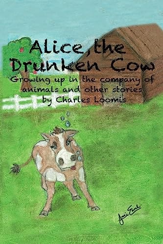 Alice, the Drunken Cow Growing Up in the Company of Animals and Other Stories