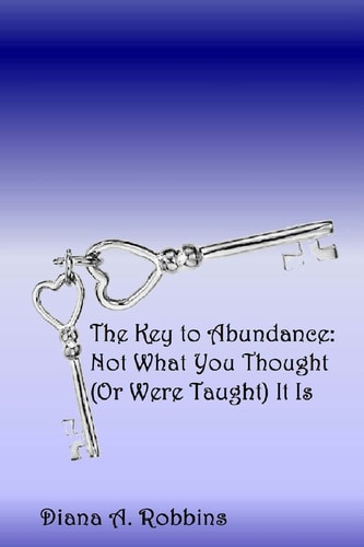 The Key to Abundance Not What You Thought (Or Were Taught) It Is
