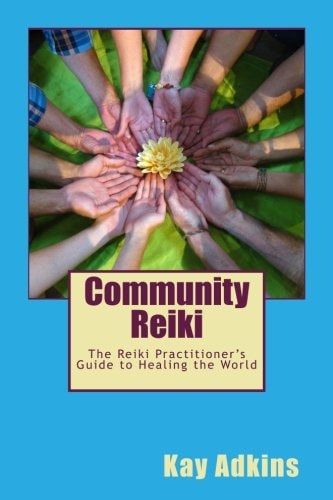 Community Reiki The Reiki Practitioner's Guide to Healing the World