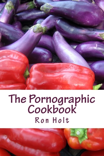 The Pornographic Cookbook This Collection of Humorous Shot Stories Is Cynically Based on the Most Popular Category of Books: Gardening, Cooking and Sex; the Latter Being Fairly Inoffensive and to Be Taken with a Pinch of Salt