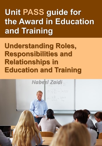 Unit PASS Guide for the Award in Education and Training Understanding Roles, Responsibilities and Relationships in Education and Training