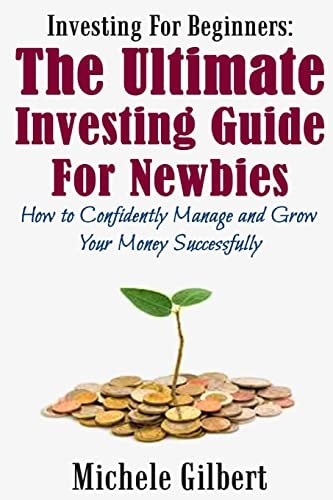 Investing For Beginners The Ultimate Investing Guide For Newbies: How To Manage And Grow Your Money Successfully