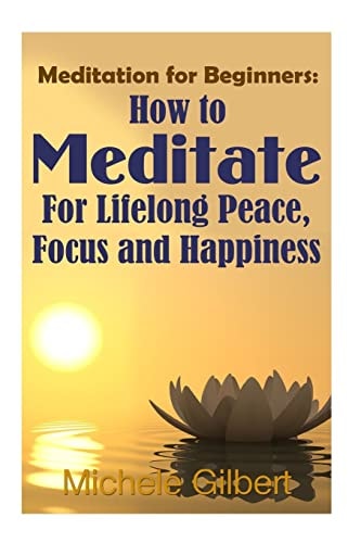 Meditation For Beginners How To Meditate For Lifelong Peace, Focus and Happiness