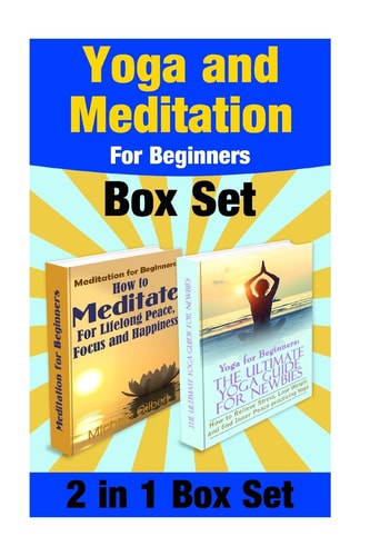 Yoga and Meditation For Beginners Box Set Yoga Poses For Stress Relief And Weight Loss And Meditate For Lifelong Peace, Focus and Happiness