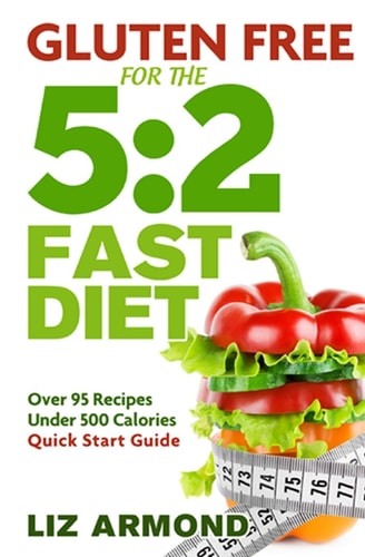 Gluten Free for the 5 2 Fast Diet: Over 95 Recipes - 5:2 Quick Start Guide