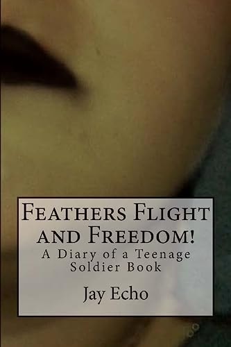 Diary of a Teenage Soldier Book 1 Feathers Flight and Freedom!