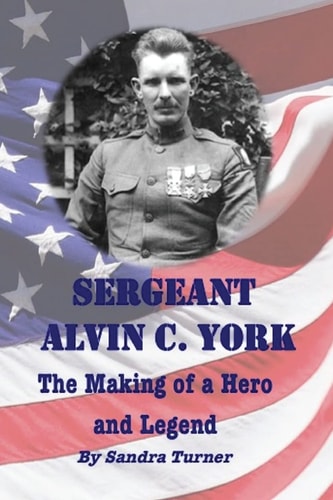 Sergeant Alvin C. York The Making of a Hero and Legend