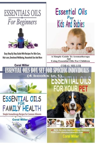 Essential Oils Box Set For Specific Individuals For Beginners, Kids And Babies, Family Health And Pets (4 Books in 1)