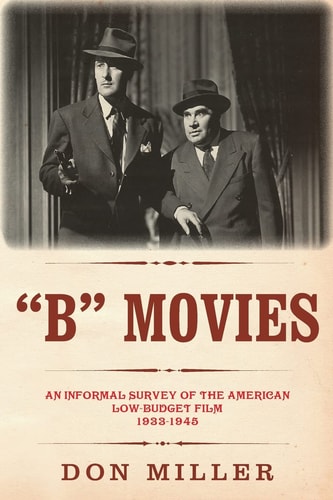 B Movies An Informal Survey of the American Low-Budget Film 1933-1945