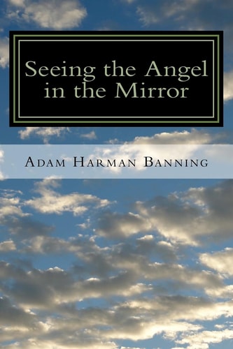Seeing the Angel in the Mirror Powerful Techniques and Undeniable Truths