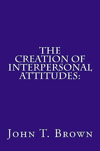 The Creation of Interpersonal Attitudes : An Empirical Analysis
