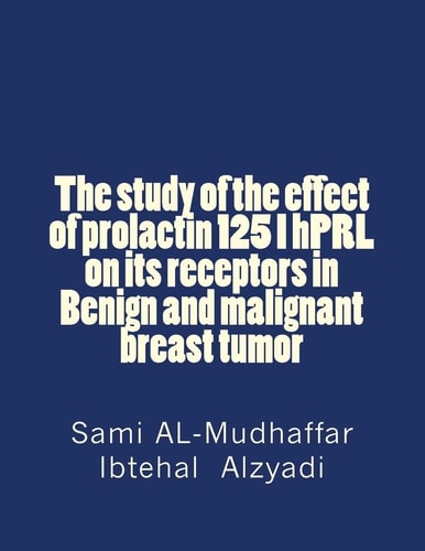 The Study of the Effect of Prolactin 125 I HPRL on Its Receptors in Benign and Malignant Breast Tumor Prolactin in Breast Tumors