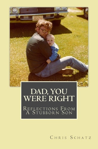 Dad, You Were Right Reflections from a Stubborn Son