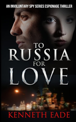 To Russia for Love An Involuntary Spy Series Espionage Thriller