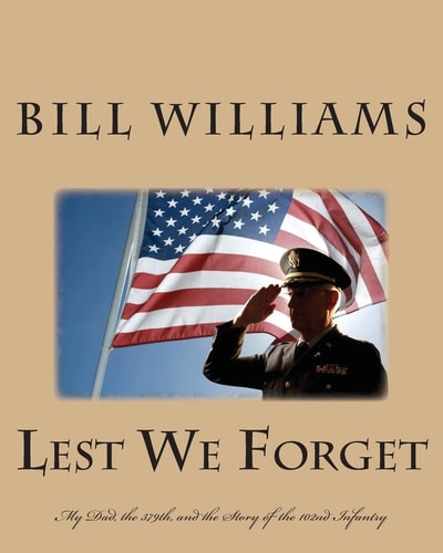 Lest We Forget My Dad, the 379th, and the Story of the 102nd Infantry