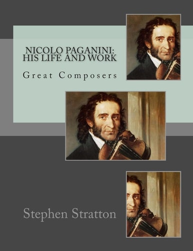 Nicolo Paganini: His Life and Work Great Composers