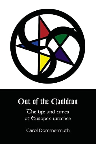 Out of the Cauldron The Life and Times of Europe's Witches